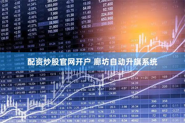 配资炒股官网开户 廊坊自动升旗系统