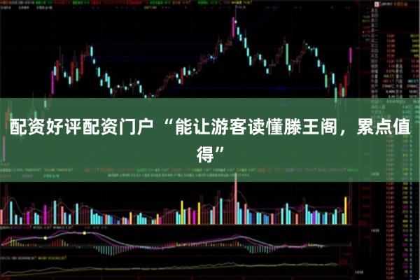 配资好评配资门户 “能让游客读懂滕王阁，累点值得”