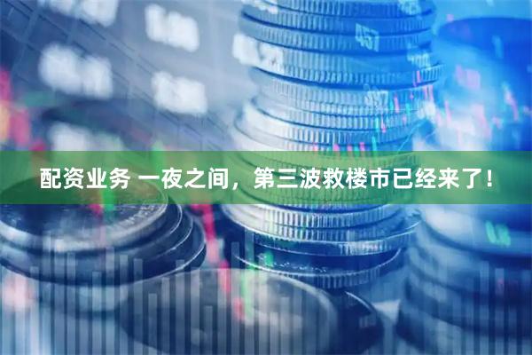 配资业务 一夜之间，第三波救楼市已经来了！